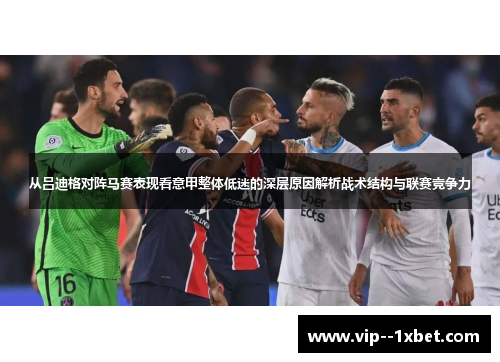 从吕迪格对阵马赛表现看意甲整体低迷的深层原因解析战术结构与联赛竞争力
