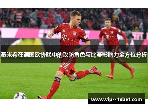 基米希在德国欧协联中的攻防角色与比赛影响力全方位分析