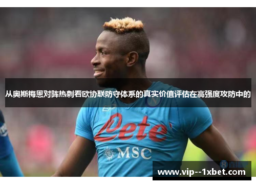从奥斯梅恩对阵热刺看欧协联防守体系的真实价值评估在高强度攻防中的